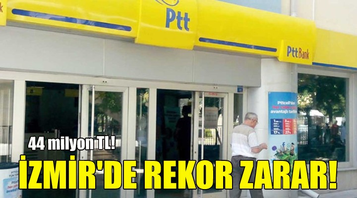 PTT den İzmir de rekor zarar!