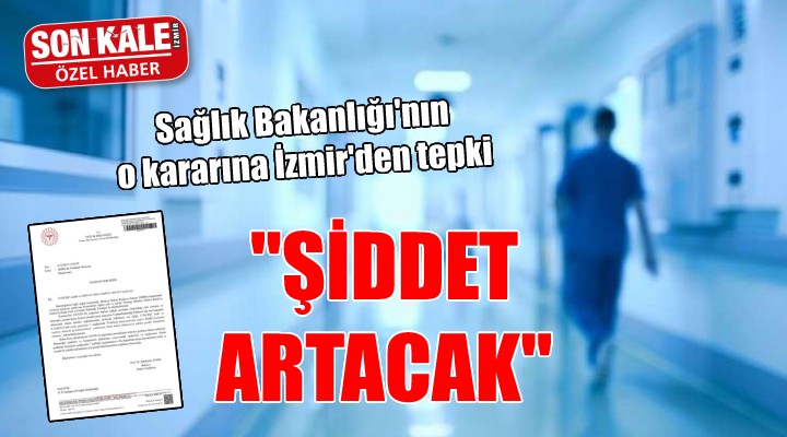 Sağlık Bakanlığı nın o kararına İzmir den tepki:  ŞİDDET ARTACAK 