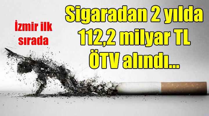 Sigaradan 2 yılda 112,2 milyar TL ÖTV alındı... İzmir zirveye oturdu