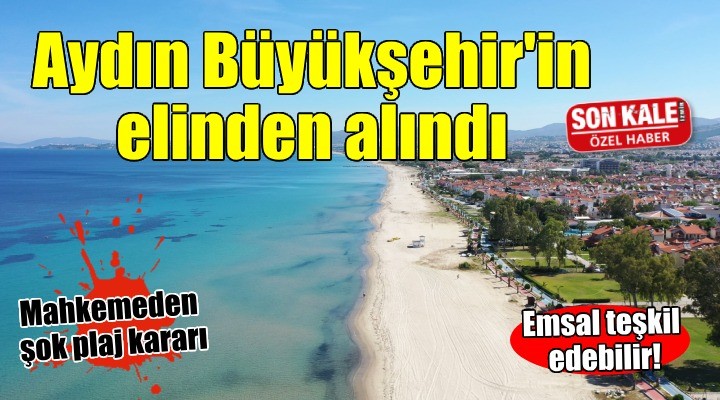 Şok karar... Plajlar Aydın Büyükşehir Belediyesi nin elinden alındı...