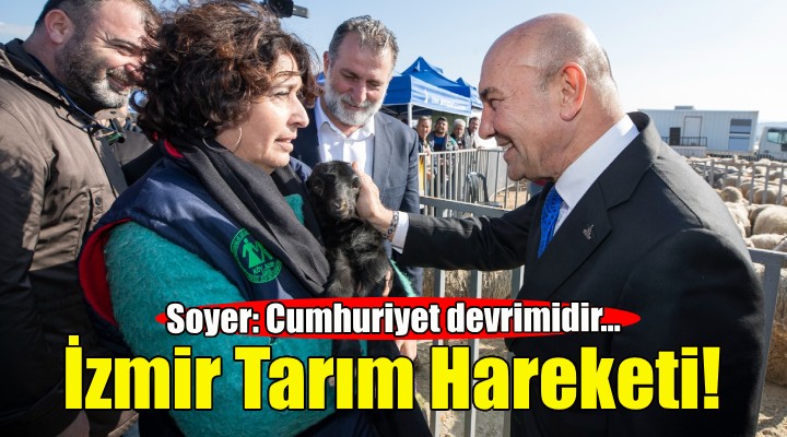 Soyer: İzmir Tarımı hareketimiz bir Cumhuriyet devrimidir!
