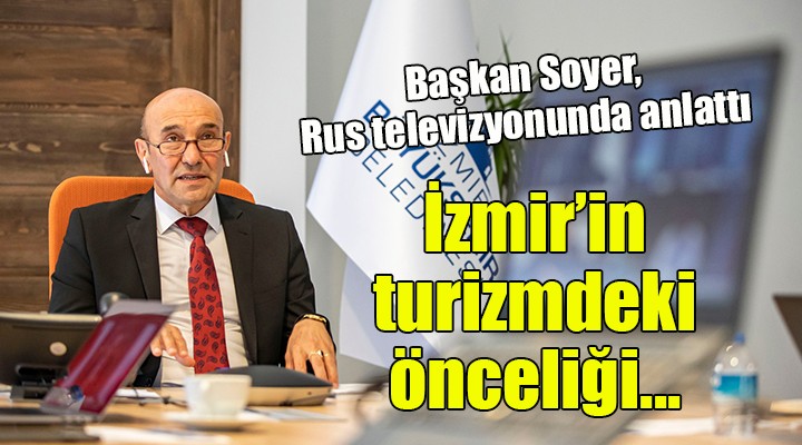 Başkan Soyer, Rus televizyonuna konuştu... İzmir in turizmdeki önceliği...