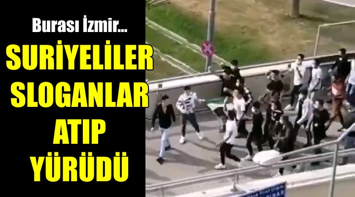 Suriyeliler, İzmir de slogan atıp yürüdü!