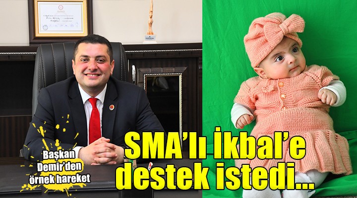 Torbalı Belediye Başkanı Demir, SMA lı İkbal bebek için destek istedi