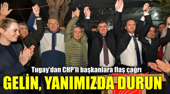Tugay'dan CHP'li başkanlara çağrı: Gelin, yanımızda durun!