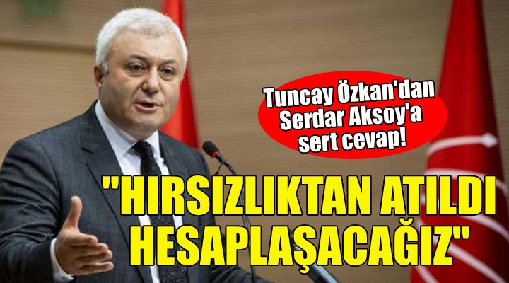 Tuncay Özkan dan Serdar Aksoy a sert yanıt!