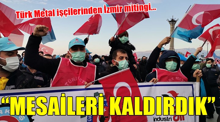 Türk Metal işçilerinden İzmir mitingi: Mesaileri kaldırdık, onurumuzu çiğnetmeyiz!