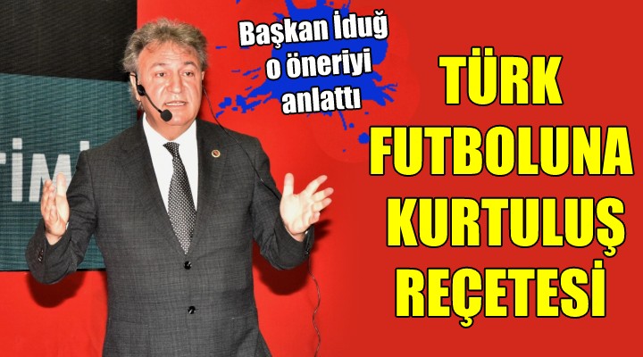Türk futboluna kurtuluş reçetesi... Başkan İduğ o öneriyi anlattı
