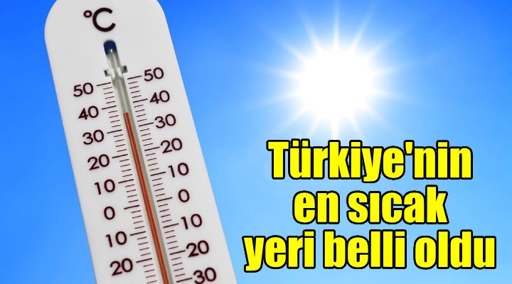 Türkiye nin en sıcak yerleri belli oldu
