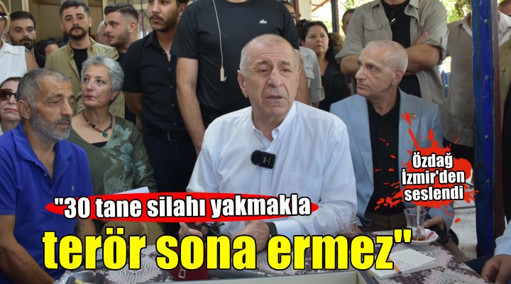 Ümit Özdağ: 30 tane silahı yakmakla, terör sonra ermez