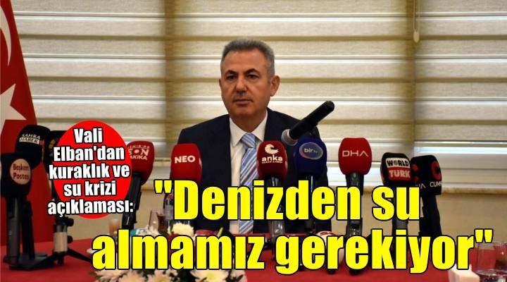 Vali Elban: Denizden su al?p onu kullanmam?z gerekiyor