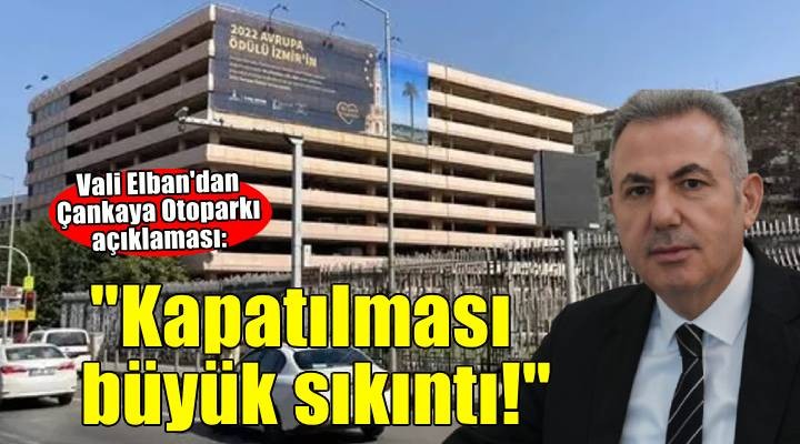Vali Elban'dan Çankaya Otopark? aç?klamas?: Kapat?lmas? büyük s?k?nt?!