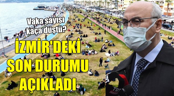 Vali Köşger İzmir deki son durumu açıkladı!