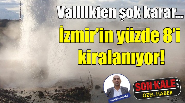 Valilikten şok jeotermal kararı... İzmir in yüzde 8 i kiralanıyor!