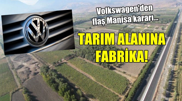 Volkswagen den flaş Manisa kararı... TARIM ALANINA FABRİKA
