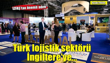 İZFAŞ, Türk lojistik sektörünü İngiltere’ye taşıyor