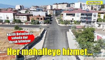Nazilli’nin hiçbir mahallesi hizmetten mahrum kalmayacak