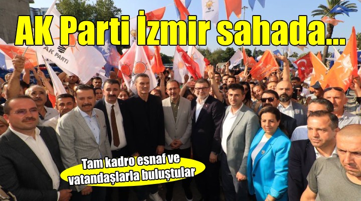 AK Parti İzmir tam kadro sahada...