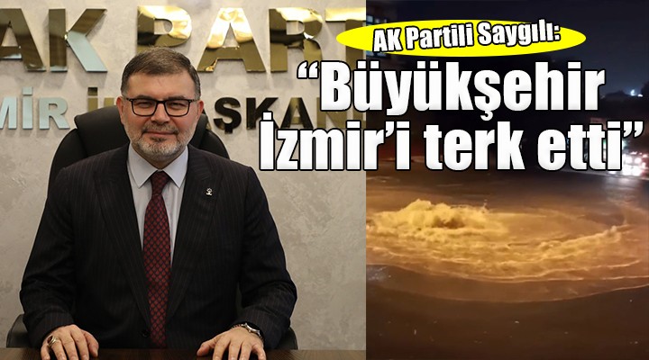 AK Partili Saygılı:  Büyükşehir Belediyesi İzmir i terk etti 