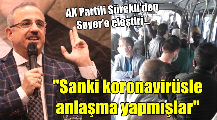 AK Partili Sürekli den Soyer e eleştiri... Koronavirüsle anlaşma yapmışlar!