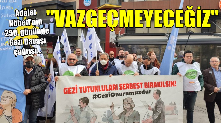 Adalet Nöbeti nin 250. gününde Gezi Davası çağrısı...  VAZGEÇMEYECEĞİZ 