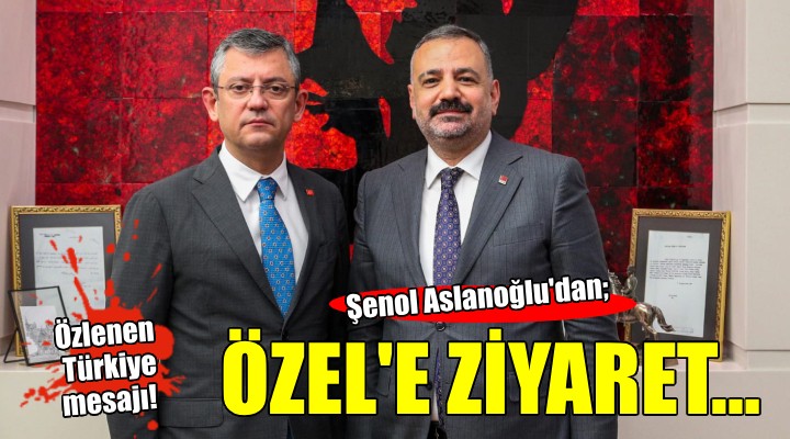 Aslanoğlu dan CHP lideri Özel e ziyaret