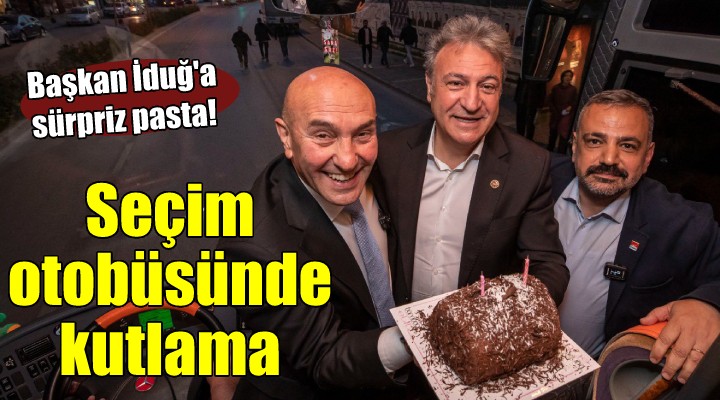 Başkan İduğ a seçim otobüsünde doğum günü sürprizi!