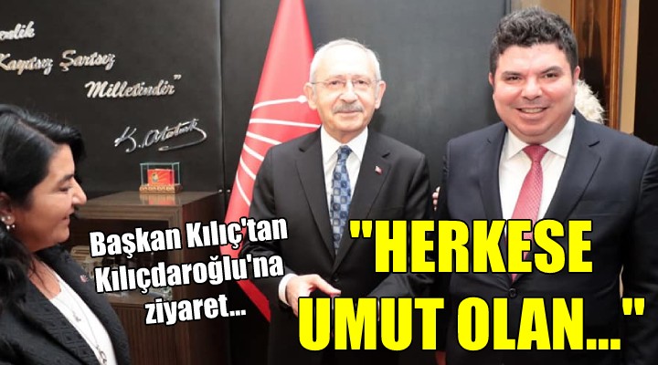 Başkan Kılıç tan Kılıçdaroğlu na ziyaret...