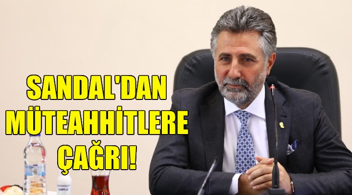 Başkan Sandal dan müteahhitlere çağrı!