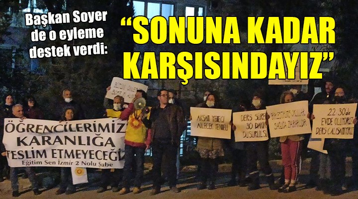 Başkan Soyer de o eyleme destek verdi:  SONUNA KADAR KARŞISINDAYIZ 