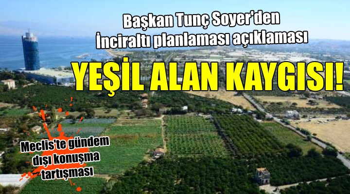 Başkan Soyer den İnciraltı planlaması açıklaması... YEŞİL ALAN KAYGISI!