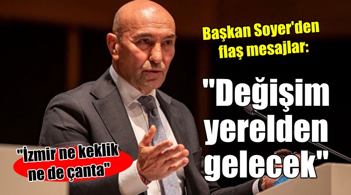 Başkan Soyer den flaş değişim mesajı...