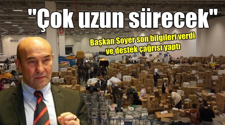 Başkan Soyer den yardım çağrısı... ÇOK UZUN SÜRECEK!