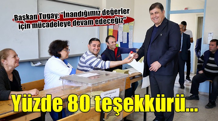 Başkan Tugay dan yüzde 80 teşekkürü...