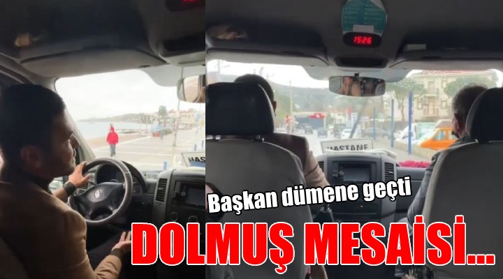 Başkan dümene geçti... DOLMUŞ MESAİSİ!