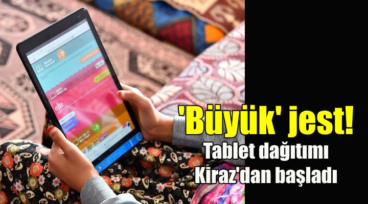  Büyük  jest! Tablet dağıtımı Kiraz dan başladı..