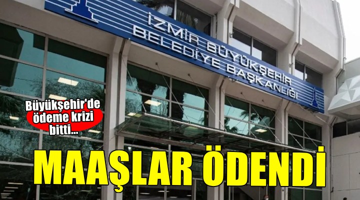 Büyükşehir de ödeme krizi bitti.. Maaşlar ödendi