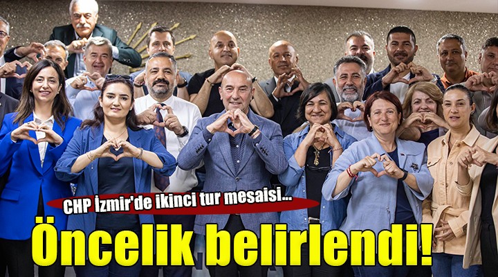 CHP İzmir de ikinci tur mesaisi... ÖNCELİK BELİRLENDİ!