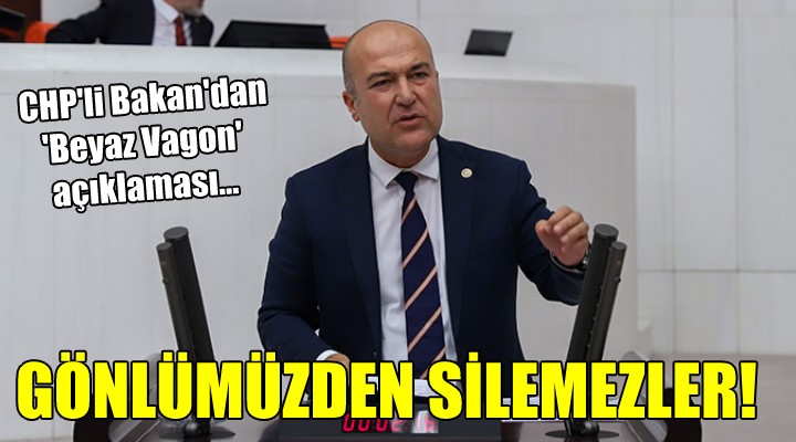 CHP li Bakan dan Beyaz Vagon açıklaması... GÖNLÜMÜZDEN SİLEMEZLER!