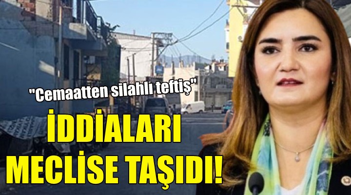  Cemaatten silahlı teftiş  iddiasını meclise taşıdı!