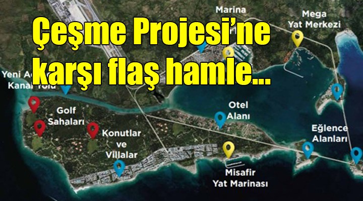  Çeşme Projesi ne karşı flaş hamle...