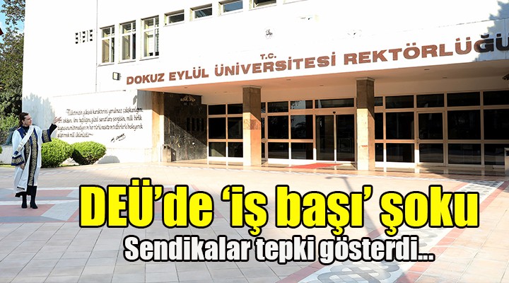 DEÜ de  iş başı  şoku! Sendikalar tepki gösterdi