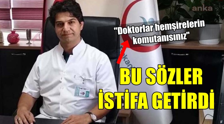  Doktorlar hemşirelerin komutanısınız  sözleri istifa getirdi