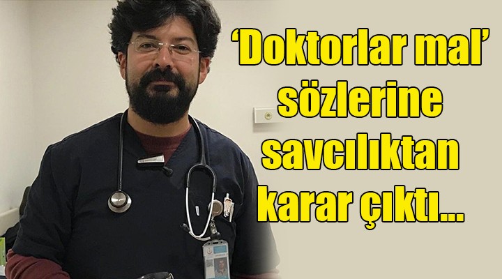  Doktorlar mal  demişti, savcılık karar verdi