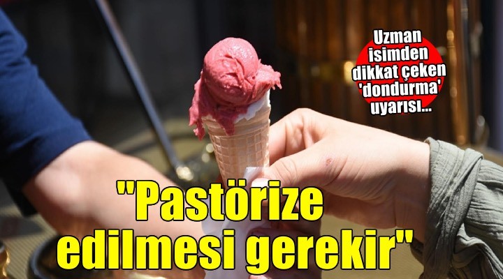 'Dondurma karışımın iyi derecede pastörize edilmesi gerekir'