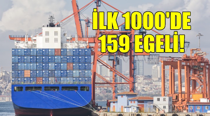 İlk 1000 ihracatçı listesinde 159 Egeli yer aldı