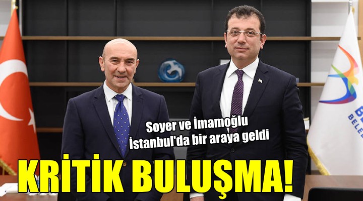 İmamoğlu ve Soyer den kritik buluşma...