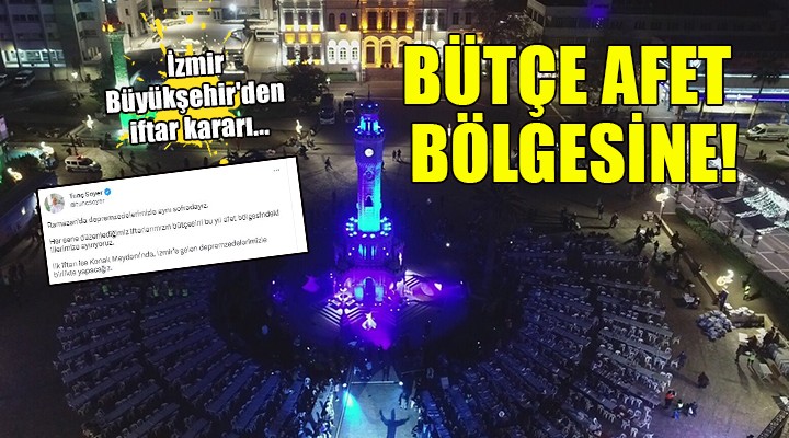 İzmir Büyükşehir den iftar kararı... BÜTÇE AFET BÖLGESİNE!