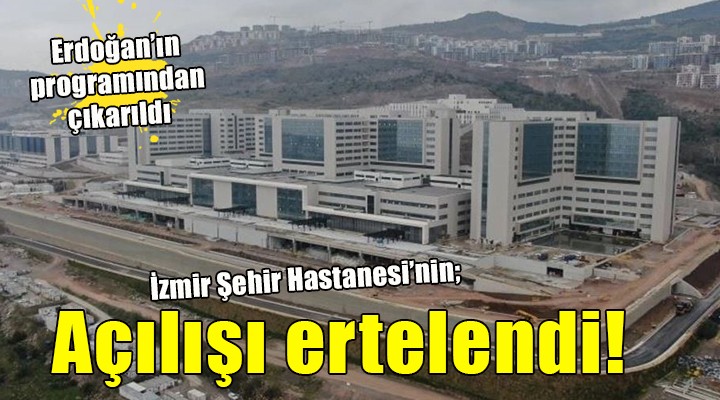 İzmir Şehir Hastanesi nin açılışı ertelendi