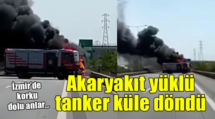 İzmir de akaryakıt dolu tanker alev alev yandı!
